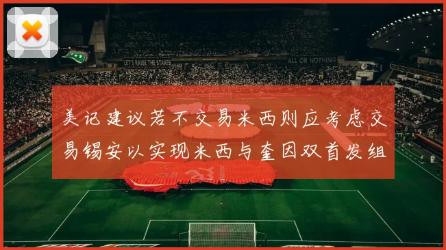 美记建议若不交易米西则应考虑交易锡安以实现米西与奎因双首发组合